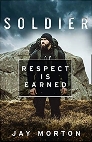 Soldier: Respect Is Earned by Jay Morton 