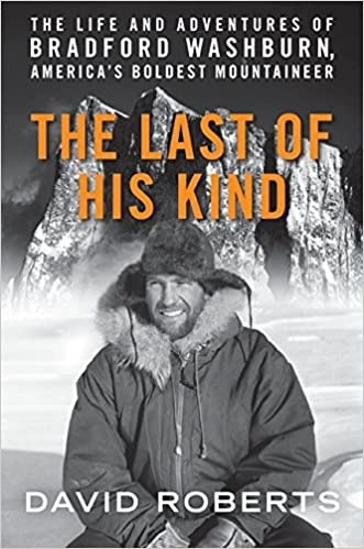 The Last of His Kind: The Life and Adventures of Bradford Washburn, America's Boldest Mountaineer by David Roberts 