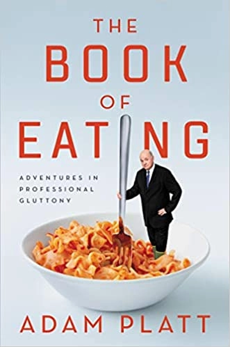 The Book of Eating: Adventures in Professional Gluttony by Adam Platt 