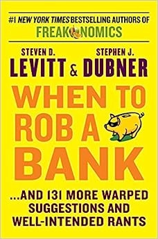 When to Rob a Bank: ...And 131 More Warped Suggestions and Well-Intended Rants 