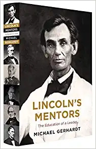 Lincoln's Mentors: The Education of a Leader by Michael J. Gerhardt 