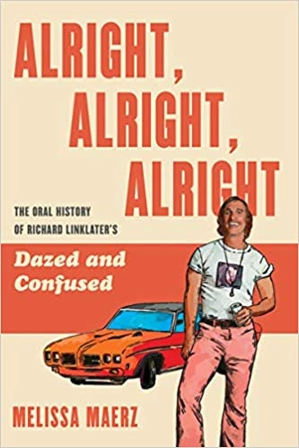 Alright, Alright, Alright: The Oral History of Richard Linklater's Dazed and Confused by Melissa Maerz 