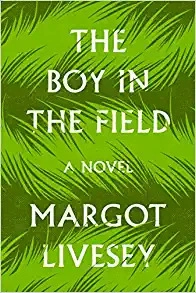 The Boy in the Field: A Novel by Margot Livesey 