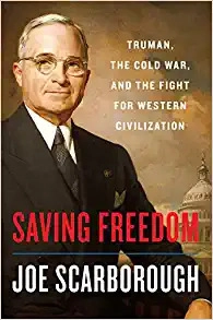 Saving Freedom: Truman, the Cold War, and the Fight for Western Civilization by Joe Scarborough 
