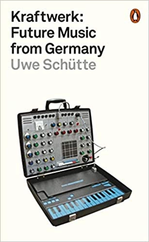 Kraftwerk: Future Music from Germany by Uwe Schütte 