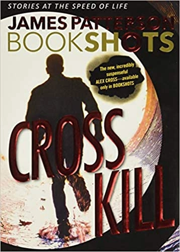Cross Kill: An Alex Cross Story (Alex Cross BookShots Book 1) by James Patterson 