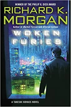 Woken Furies (Takeshi Kovacs Novels Book 3) by Richard K. Morgan 
