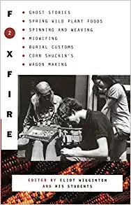 Foxfire 2: Ghost Stories, Spring Wild Plant Foods, Spinning and Weaving, Midwifing, Burial Customs, Corn Shuckin's, Wagon Making and More Affairs of Plain Living 