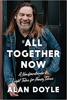 All Together Now: A Newfoundlander's Light Tales for Heavy Times by Alan Doyle 