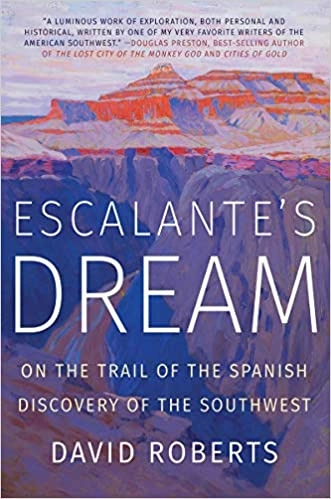 Escalante's Dream: On the Trail of the Spanish Discovery of the Southwest by David Roberts 