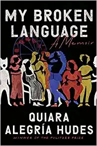 My Broken Language: A Memoir by Quiara Alegría Hudes 