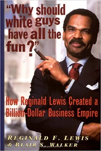 Why Should White Guys Have All the Fun?: How Reginald Lewis Created a Billion-Dollar Business Empire by Reginald F. Lewis, Blair S. Walker 