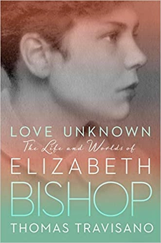 Love Unknown: The Life and Worlds of Elizabeth Bishop by Thomas Travisano 