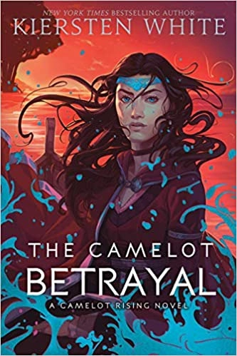 The Camelot Betrayal: Camelot Rising Trilogy, Book 2 by Kiersten White 