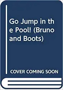 Go Jump in the Pool! (Bruno and Boots) 