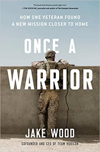Once a Warrior: How One Veteran Found a New Mission Closer to Home by Jake Wood 