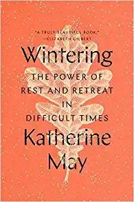 Wintering: The Power of Rest and Retreat in Difficult Times by Katherine May 