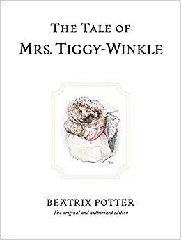 The Tale of Mrs. Tiggy-Winkle: The original and authorized edition (Beatrix Potter Originals Book 6) 