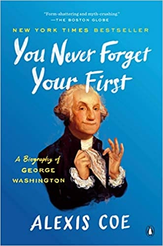You Never Forget Your First: A Biography of George Washington by Alexis Coe 