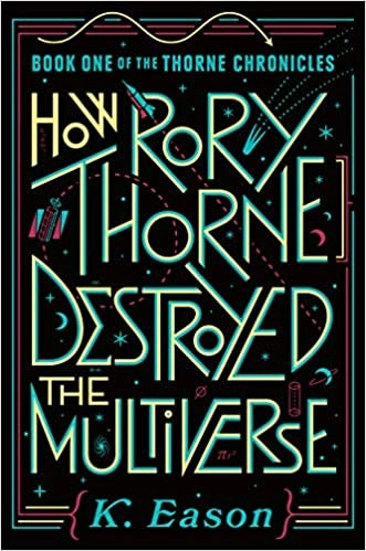 How Rory Thorne Destroyed the Multiverse (Thorne Chronicles) by K. Eason 