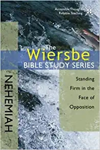 The Wiersbe Bible Study Series: Nehemiah: Standing Firm in the Face of Opposition 