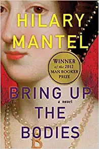Bring Up the Bodies: A Novel by Hilary Mantel 