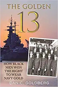 The Golden Thirteen: How Black Men Won the Right to Wear Navy Gold by Dan Goldberg 