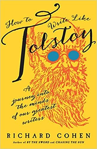 How to Write Like Tolstoy: A Journey into the Minds of Our Greatest Writers by Richard Cohen 