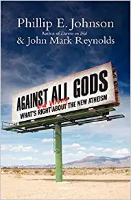 Against All Gods: What’s Right and Wrong About the New Atheism by Phillip E. Johnson, John Mark Reynolds 