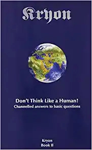 Don't Think Like a Human: Channelled Answers to Basic Questions (Kryon Book 2) 