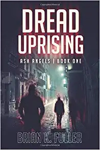 Dread Uprising: Ash Angels, Book 1 by Brian K. Fuller 