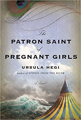 The Patron Saint of Pregnant Girls: A Novel by Ursula Hegi 