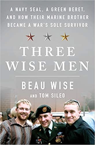 Three Wise Men: A Navy SEAL, a Green Beret, and How Their Marine Brother Became a War's Sole Survivor by Beau Wise, Tom Sileo 