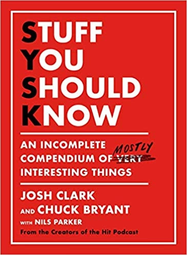 Stuff You Should Know: An Incomplete Compendium of Mostly Interesting Things by Josh Clark, Chuck Bryant 