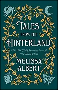 Tales from the Hinterland (The Hazel Wood) by Melissa Albert 