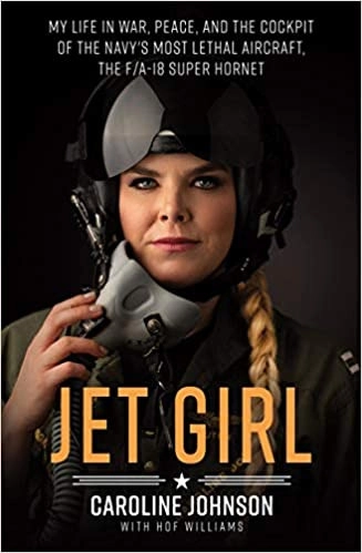 Jet Girl: My Life in War, Peace, and the Cockpit of the Navy's Most Lethal Aircraft, the F/A-18 Super Hornet by Caroline Johnson, Hof Williams 