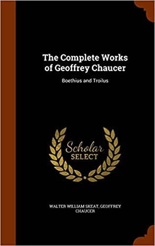 The Complete Works of Geoffrey Chaucer: Boethius and Troilus 