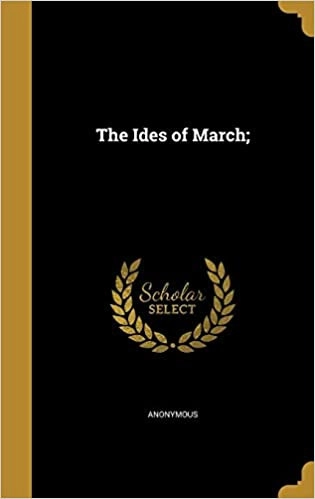 The Ides of March: A Novel by Anonymous 