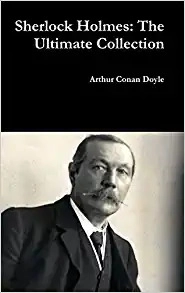 Sherlock Holmes: The Ultimate Collection by Arthur Conan Doyle 