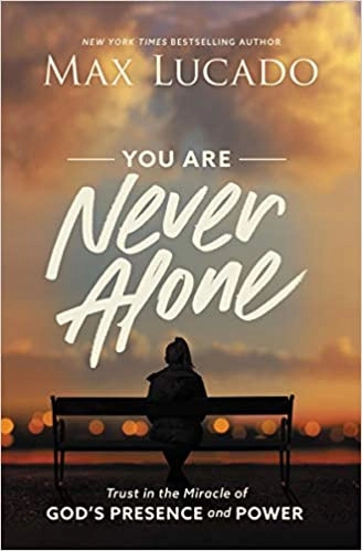 You Are Never Alone: Trust in the Miracle of God's Presence and Power by Max Lucado 
