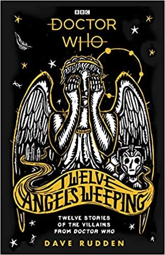 Doctor Who: Twelve Angels Weeping: Twelve stories of the villains from Doctor Who by Dave Rudden 