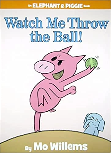 Watch Me Throw the Ball! (An Elephant and Piggie Book) (An Elephant and Piggie Book, 8) 