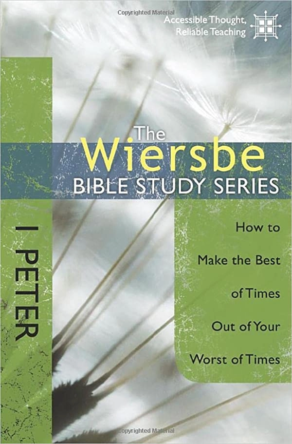 The Wiersbe Bible Study Series: 1 Peter: How to Make the Best of Times Out of Your Worst of Times 