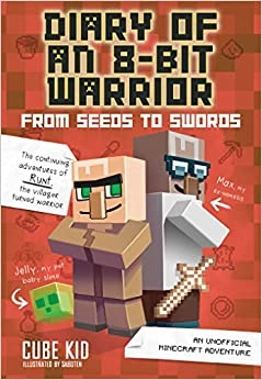 Diary of an 8-Bit Warrior: From Seeds to Swords: An Unofficial Minecraft Adventure 