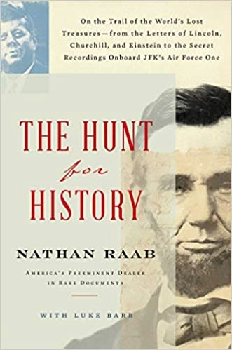 The Hunt for History: On the Trail of the World's Lost Treasures―from the Letters of Lincoln, Churchill, and Einstein to the Secret Recordings Onboard JFK's Air Force One by Nathan Raab, Luke Barr 