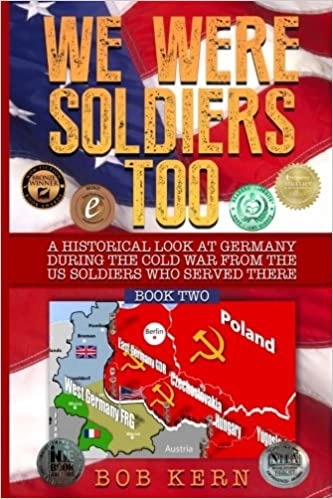 We Were Soldiers Too: A Historical Look at Germany During the Cold War from the US Soldiers Who Served There by Bob Kern 