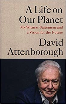 A Life on Our Planet: My Witness Statement and a Vision for the Future by Sir David Attenborough 
