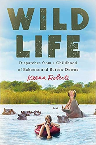 Wild Life: Dispatches from a Childhood of Baboons and Button-Downs by Keena Roberts 