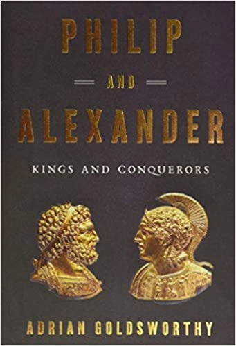Philip and Alexander: Kings and Conquerors by Adrian Goldsworthy 
