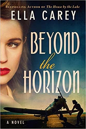 Beyond the Horizon: Heartbreaking and gripping World War 2 historical fiction by Ella Carey 